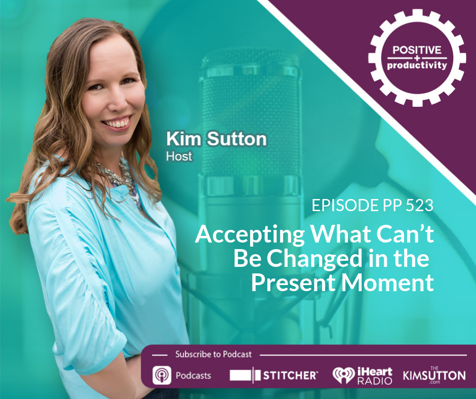 PP 523 Accepting What Can t Be Changed In The Present Moment Kim