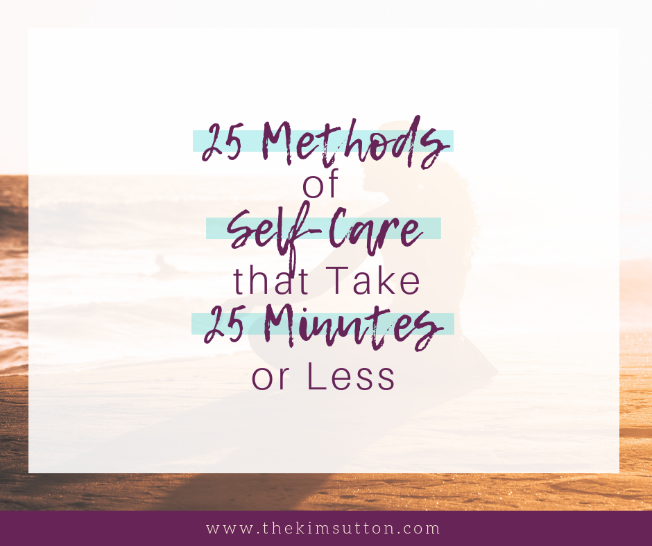 25 Methods of Self-Care that Take 25 Minutes (or Less) | Kim Sutton ...