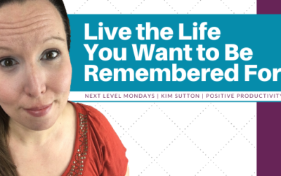Live the Life You Want to Be Remembered For