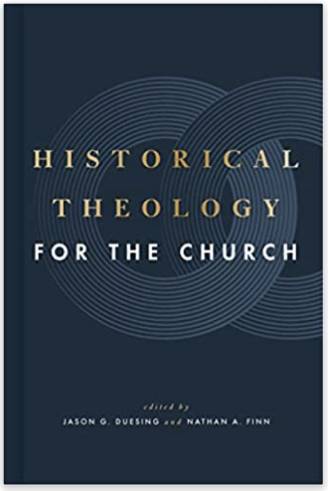 Historical Theology for the Church by Jason G. Duesing and Nathan A. Finn